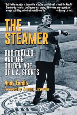 The Steamer: Bud Furillo and the Golden Age of L.A. Sports by Furillo, Andy