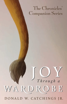 Joy Through a Wardrobe by Catchings, Donald W.
