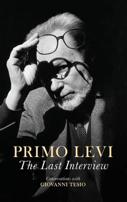 The Last Interview: Conversations with Giovanni Tesio by Levi, Primo