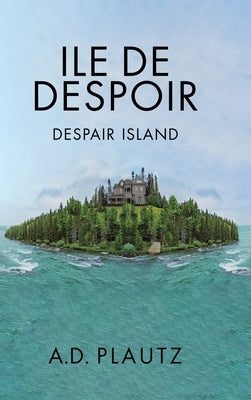 Ile de Despoir: Despair Island by A D Plautz