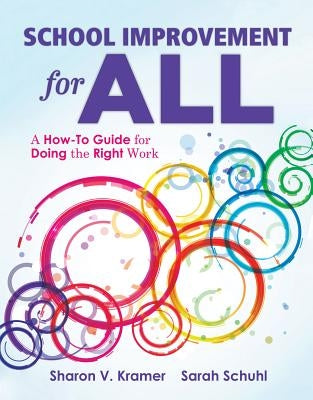 School Improvement for All: A How-To Guide for Doing the Right Work (Drive Continuous Improvement and Student Success Using the Plc Process) by Kramer, Sharon V.