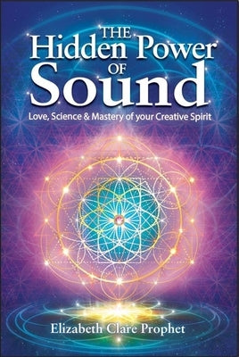 The Hidden Power of Sound: Love, Science & Mastery of Your Creative Spirit by Prophet, Elizabeth Clare