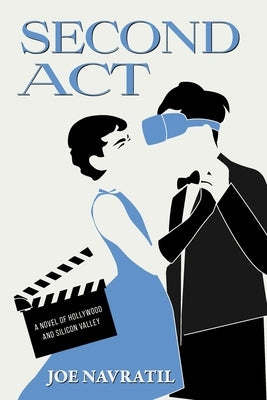 Second Act: A Novel of Hollywood and Silicon Valley by Navratil, Joe
