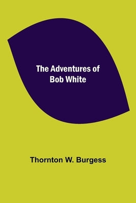 The Adventures of Bob White by W. Burgess, Thornton