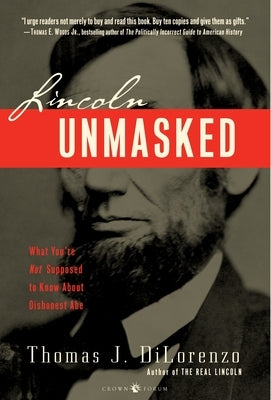Lincoln Unmasked: What You're Not Supposed to Know About Dishonest Abe by Dilorenzo, Thomas J.
