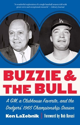 Buzzie and the Bull: A Gm, a Clubhouse Favorite, and the Dodgers' 1965 Championship Season by Lazebnik, Ken