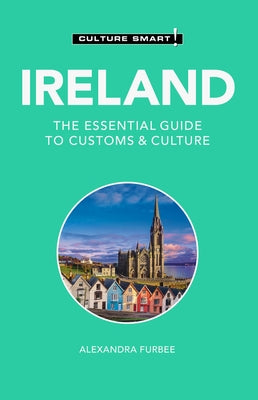 Ireland - Culture Smart!: The Essential Guide to Customs & Culture by Furbee, Alexandra