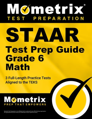 Staar Test Prep Guide Grade 6 Math: 3 Full-Length Practice Tests [Aligned to the Teks] by Mometrix