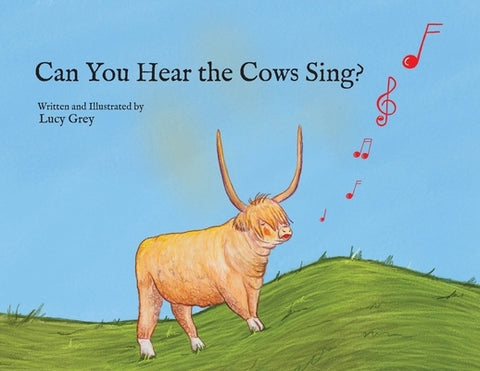 Can You Hear the Cows Sing? by Grey, Lucy