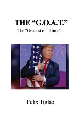 The "G.O.A.T.": The "Greatest of all time" by Tiglao, Felix