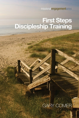 First Steps Discipleship Training: Turning Newer Believers Into Missional Disciples by Comer, Gary