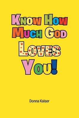 Know How Much God Loves You! by Kaiser, Donna