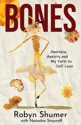 Bones: Anorexia, Anxiety and My Path to Self-Love by Shumer, Robyn