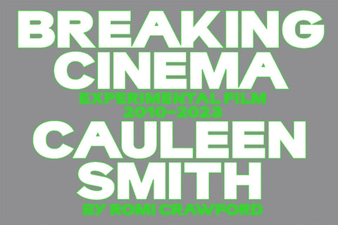 Cauleen Smith: Breaking Cinema: Experimental Film 2010-2023 by Smith, Cauleen