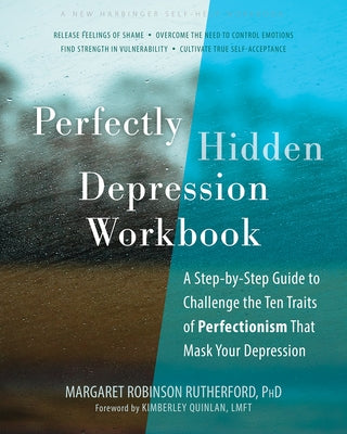 Perfectly Hidden Depression Workbook: A Step-By-Step Guide to Challenge the Ten Traits of Perfectionism That Mask Your Depression by Robinson Rutherford, Margaret
