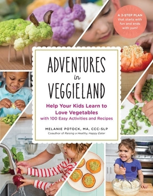 Adventures in Veggieland: Help Your Kids Learn to Love Vegetables - With 100 Easy Activities and Recipes by Potock, Melanie