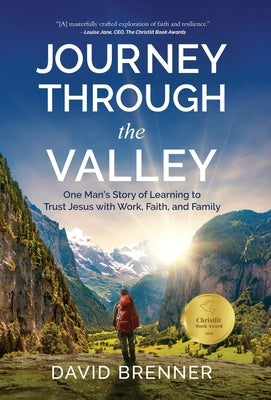 Journey Through the Valley: One Man's Story of Learning to Trust Jesus with Work, Faith, and Family by Brenner, David