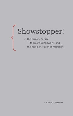 Showstopper!: The Breakneck Race to Create Windows NT and the Next Generation at Microsoft by Zachary, G. Pascal