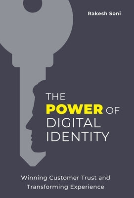 The Power of Digital Identity: Winning Customer Trust and Transforming Experience by Soni, Rakesh