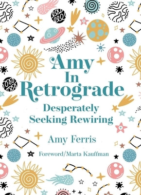 Amy in Retrograde: Desperately Seeking Rewiring by Ferris, Amy