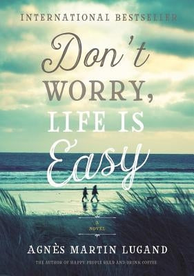 Don't Worry, Life Is Easy by Martin-Lugand, AgnÃ¨s