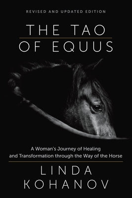 The Tao of Equus (Revised): A Woman's Journey of Healing and Transformation Through the Way of the Horse by Kohanov, Linda
