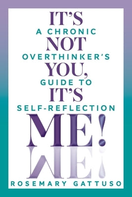 It's Not You, It's Me!: A Chronic Overthinker's Guide to Self-Reflection by Gattuso, Rosemary