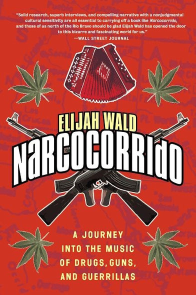 Narcocorrido: A Journey Into the Music of Drugs, Guns, and Guerrillas by Wald, Elijah