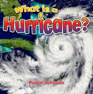 What Is a Hurricane? by Johnson, Robin