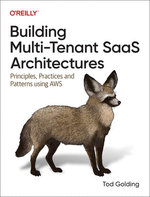 Building Multi-Tenant Saas Architectures: Principles, Practices, and Patterns Using AWS by Golding, Tod