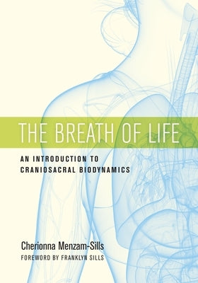 The Breath of Life: An Introduction to Craniosacral Biodynamics by Menzam-Sills, Cherionna