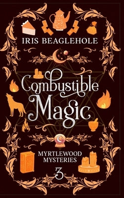 Combustible Magic: Myrtlewood Mysteries Book 3 by Beaglehole, Iris