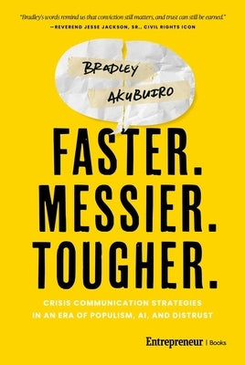 Faster. Messier. Tougher.: Crisis Communication Strategies in an Era of Populism, Ai, and Distrust by Akubuiro, Bradley