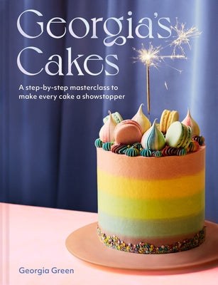 Georgia's Cakes: A Step-By-Step Masterclass to Make Every Cake a Showstopper by Green, Georgia
