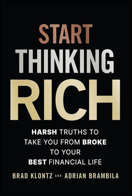 Start Thinking Rich: 21 Harsh Truths to Take You from Broke to Financial Freedom by Klontz, Brad