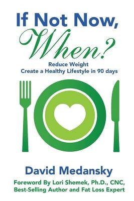 If Not Now, When?: Reduce Weight - Create a Healthy Lifestyle in 90 Days by Medansky, David