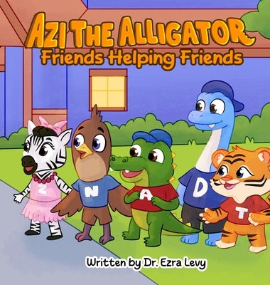 Azi The Alligator: Friends Helping Friends by Levy, Ezra Y.