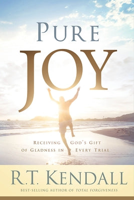 Pure Joy: Receiving God's Gift of Gladness in Every Trial by Kendall, R. T.