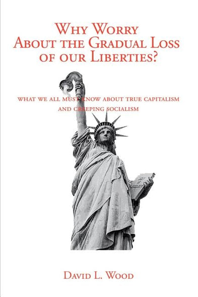 Why Worry about the Gradual Loss of Our Liberties? by Wood, David L.