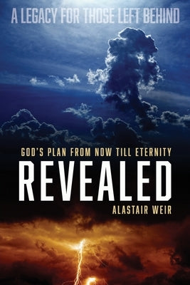 Revealed: God's Plan From Now Till Eternity by Weir, Alastair