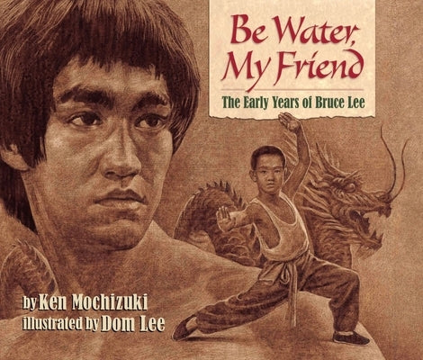 Be Water, My Friend: The Early Years of Bruce Lee by Mochizuki, Ken