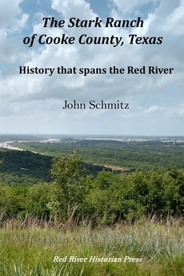 The Stark Ranch of Cooke County, Texas: History that spans the Red River by Schmitz, John