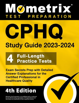 Cphq Study Guide 2023-2024 - 4 Full-Length Practice Tests, Exam Secrets Prep with Detailed Answer Explanations for the Certified Professional in Healt by Bowling, Matthew