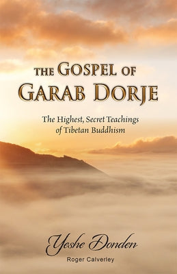 The Gospel of Garab Dorje: The Highest, Secret Teachings of Tebetan Buddhism by Calverley, Roger