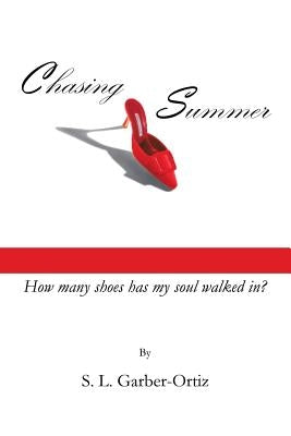 Chasing Summer: How Many Shoes Has My Soul Walked In? by Garber-Ortiz, S. L.