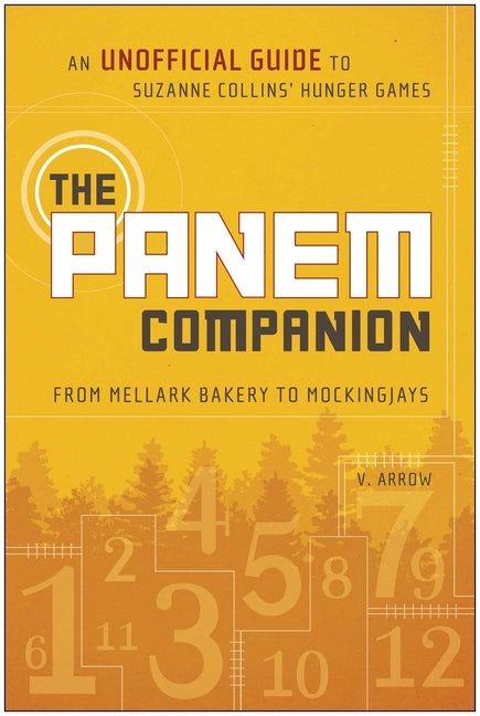 The Panem Companion: An Unofficial Guide to Suzanne Collins' Hunger Games, From Mellark Bakery to Mockingjays by Arrow, V.