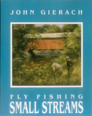 Fly Fishing Small Streams by Gierach, John