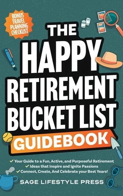The Happy Retirement Bucket List Guidebook: Create the Life You Love, Stay Active and Engaged, Discover New Passions and Joys by Press, Sage Lifestyle
