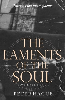 The &#8233;Laments of the &#8233;Soul: Thirty-two prose poems by Hague, Peter