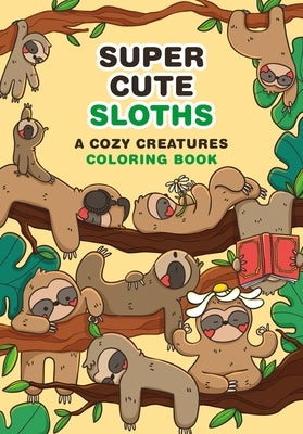 Super-Cute Sloths: A Cozy Creatures Coloring Book by Mota, Mafalda